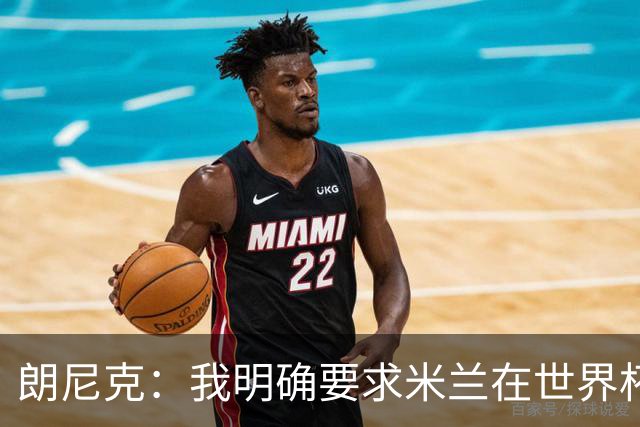 朗尼克：我明确要求米兰在世界杯前解决未来，但他们没做到